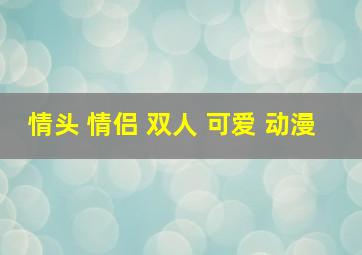 情头 情侣 双人 可爱 动漫