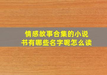 情感故事合集的小说书有哪些名字呢怎么读