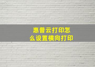 惠普云打印怎么设置横向打印