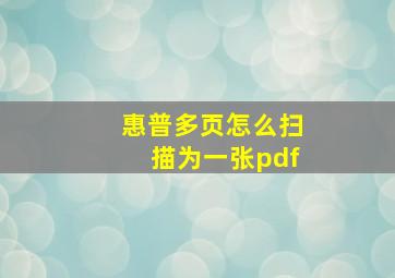 惠普多页怎么扫描为一张pdf