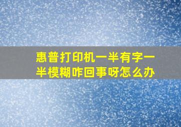 惠普打印机一半有字一半模糊咋回事呀怎么办