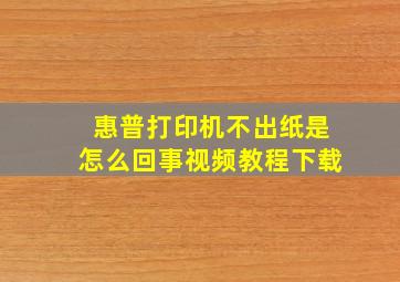 惠普打印机不出纸是怎么回事视频教程下载