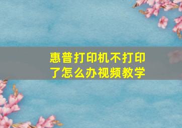 惠普打印机不打印了怎么办视频教学