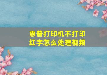 惠普打印机不打印红字怎么处理视频