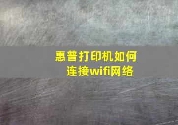 惠普打印机如何连接wifi网络