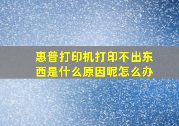 惠普打印机打印不出东西是什么原因呢怎么办