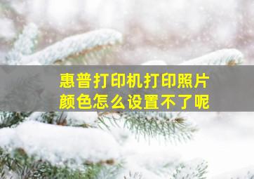 惠普打印机打印照片颜色怎么设置不了呢