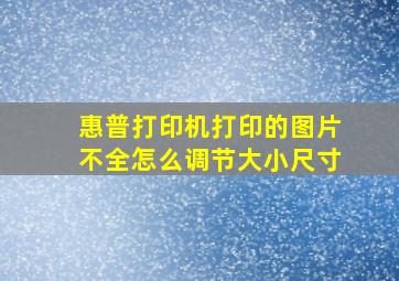 惠普打印机打印的图片不全怎么调节大小尺寸