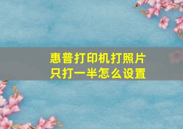 惠普打印机打照片只打一半怎么设置