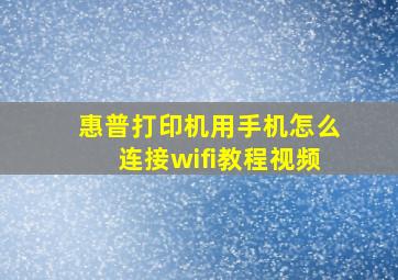 惠普打印机用手机怎么连接wifi教程视频