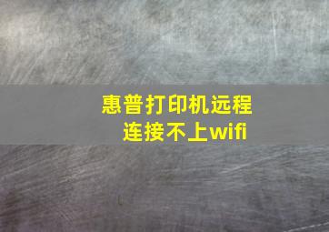 惠普打印机远程连接不上wifi