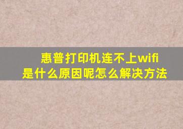 惠普打印机连不上wifi是什么原因呢怎么解决方法