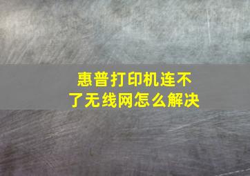 惠普打印机连不了无线网怎么解决