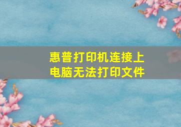 惠普打印机连接上电脑无法打印文件