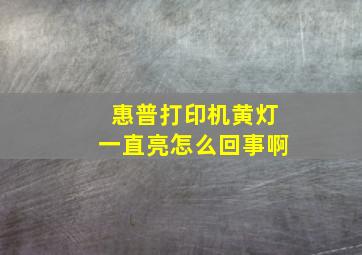 惠普打印机黄灯一直亮怎么回事啊