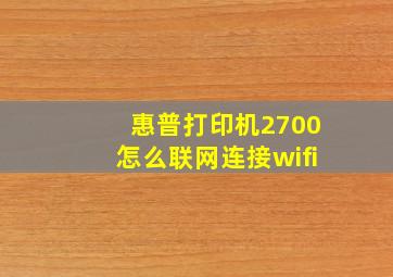 惠普打印机2700怎么联网连接wifi