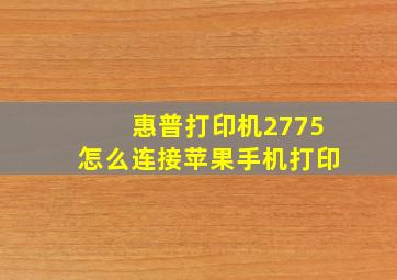 惠普打印机2775怎么连接苹果手机打印