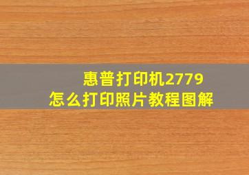 惠普打印机2779怎么打印照片教程图解