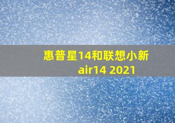 惠普星14和联想小新air14 2021