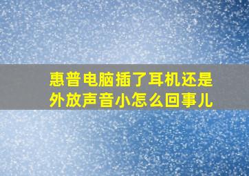 惠普电脑插了耳机还是外放声音小怎么回事儿