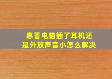 惠普电脑插了耳机还是外放声音小怎么解决