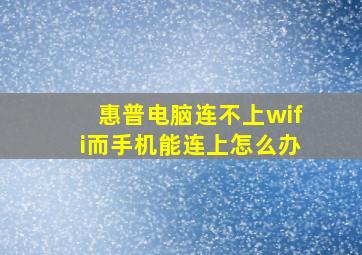 惠普电脑连不上wifi而手机能连上怎么办