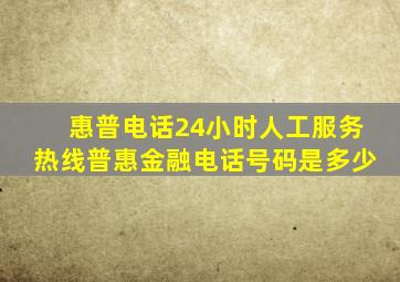 惠普电话24小时人工服务热线普惠金融电话号码是多少