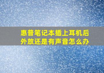 惠普笔记本插上耳机后外放还是有声音怎么办