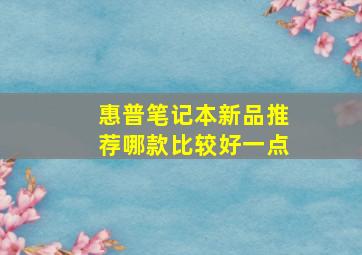 惠普笔记本新品推荐哪款比较好一点