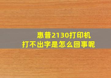 惠普2130打印机打不出字是怎么回事呢