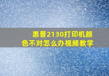 惠普2130打印机颜色不对怎么办视频教学