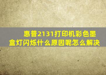 惠普2131打印机彩色墨盒灯闪烁什么原因呢怎么解决