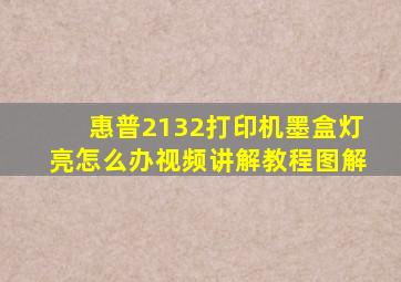 惠普2132打印机墨盒灯亮怎么办视频讲解教程图解