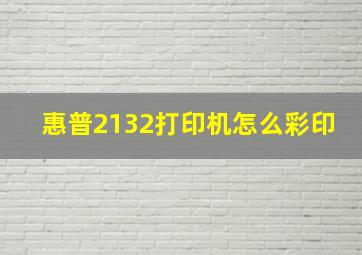 惠普2132打印机怎么彩印