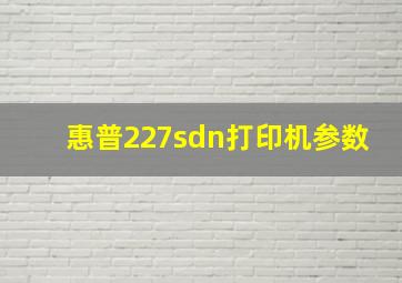 惠普227sdn打印机参数