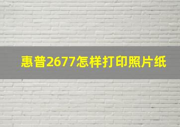 惠普2677怎样打印照片纸