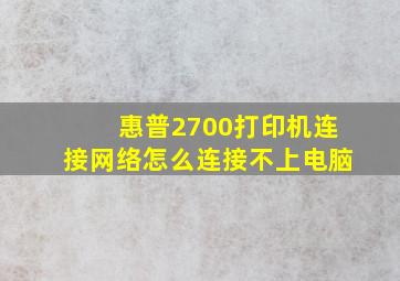 惠普2700打印机连接网络怎么连接不上电脑