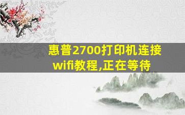 惠普2700打印机连接wifi教程,正在等待