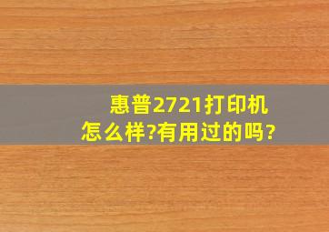 惠普2721打印机怎么样?有用过的吗?