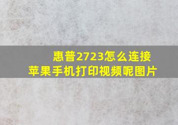 惠普2723怎么连接苹果手机打印视频呢图片