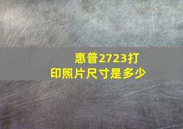 惠普2723打印照片尺寸是多少