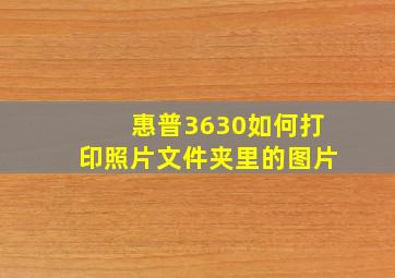 惠普3630如何打印照片文件夹里的图片