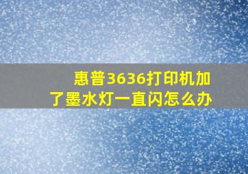 惠普3636打印机加了墨水灯一直闪怎么办