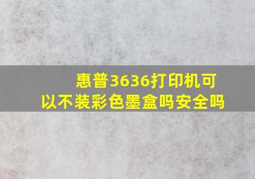 惠普3636打印机可以不装彩色墨盒吗安全吗