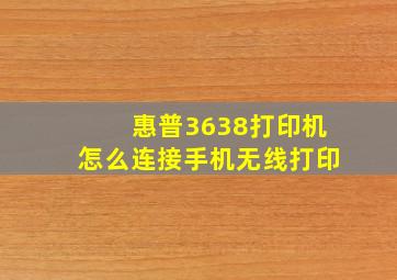 惠普3638打印机怎么连接手机无线打印