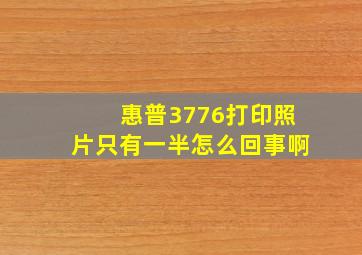 惠普3776打印照片只有一半怎么回事啊