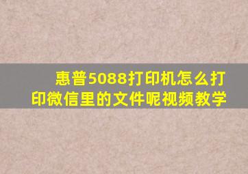 惠普5088打印机怎么打印微信里的文件呢视频教学