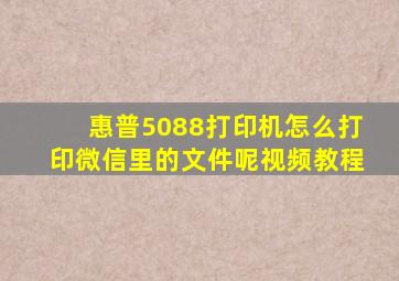 惠普5088打印机怎么打印微信里的文件呢视频教程