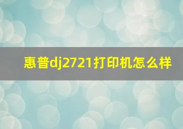 惠普dj2721打印机怎么样