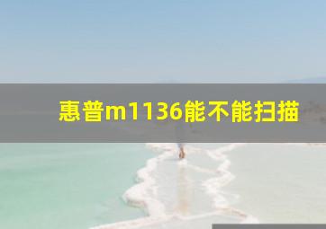 惠普m1136能不能扫描